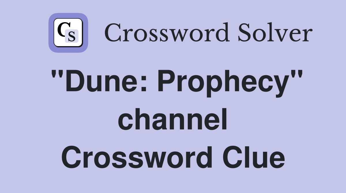"Dune: Prophecy" channel Crossword Clue