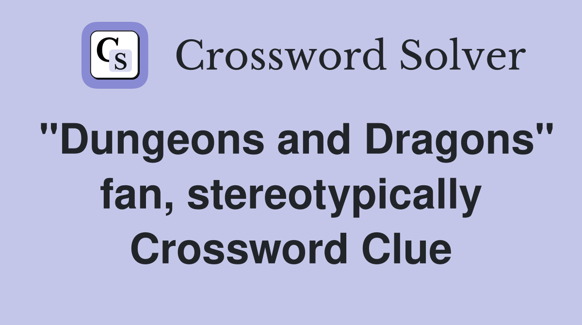 "Dungeons and Dragons" fan, stereotypically Crossword Clue