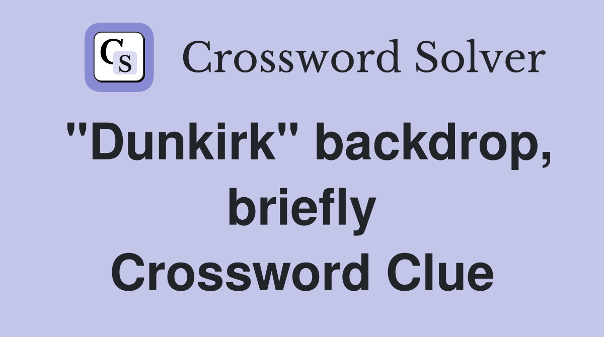 "Dunkirk" backdrop, briefly Crossword Clue