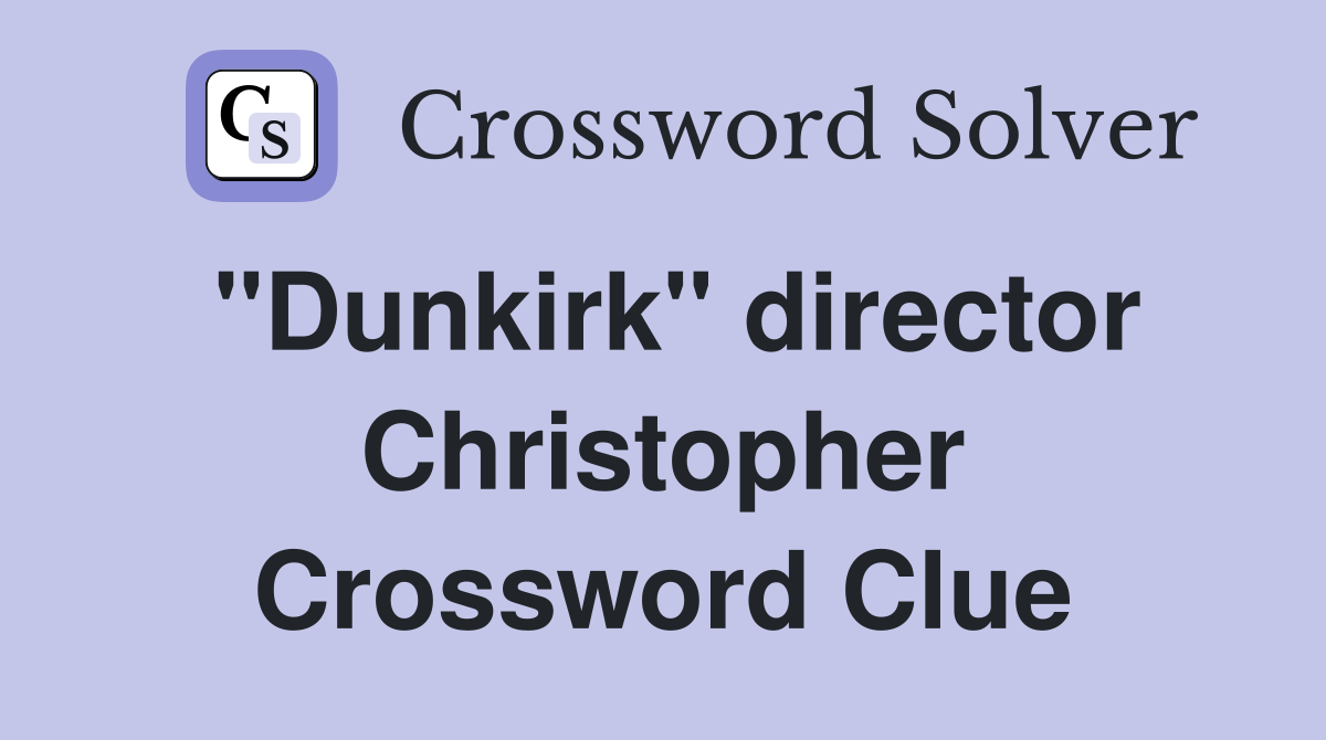 "Dunkirk" director Christopher Crossword Clue