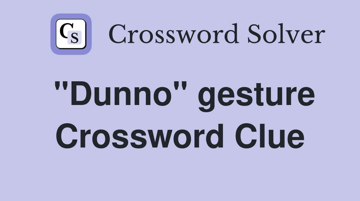 "Dunno" gesture Crossword Clue