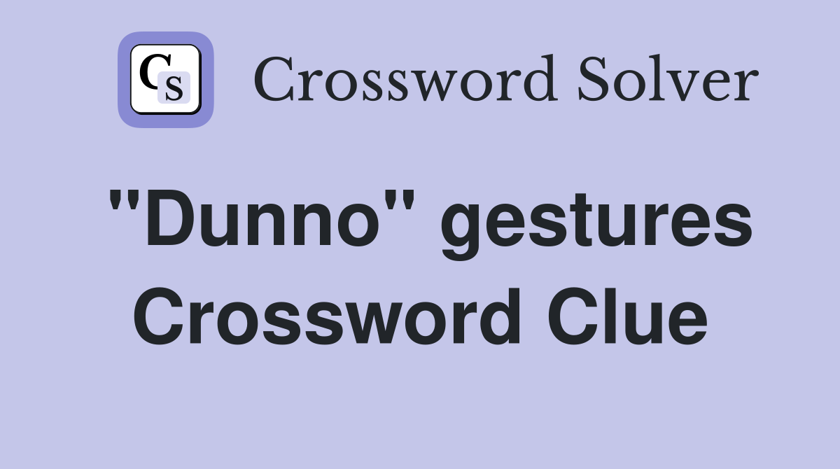 "Dunno" gestures Crossword Clue