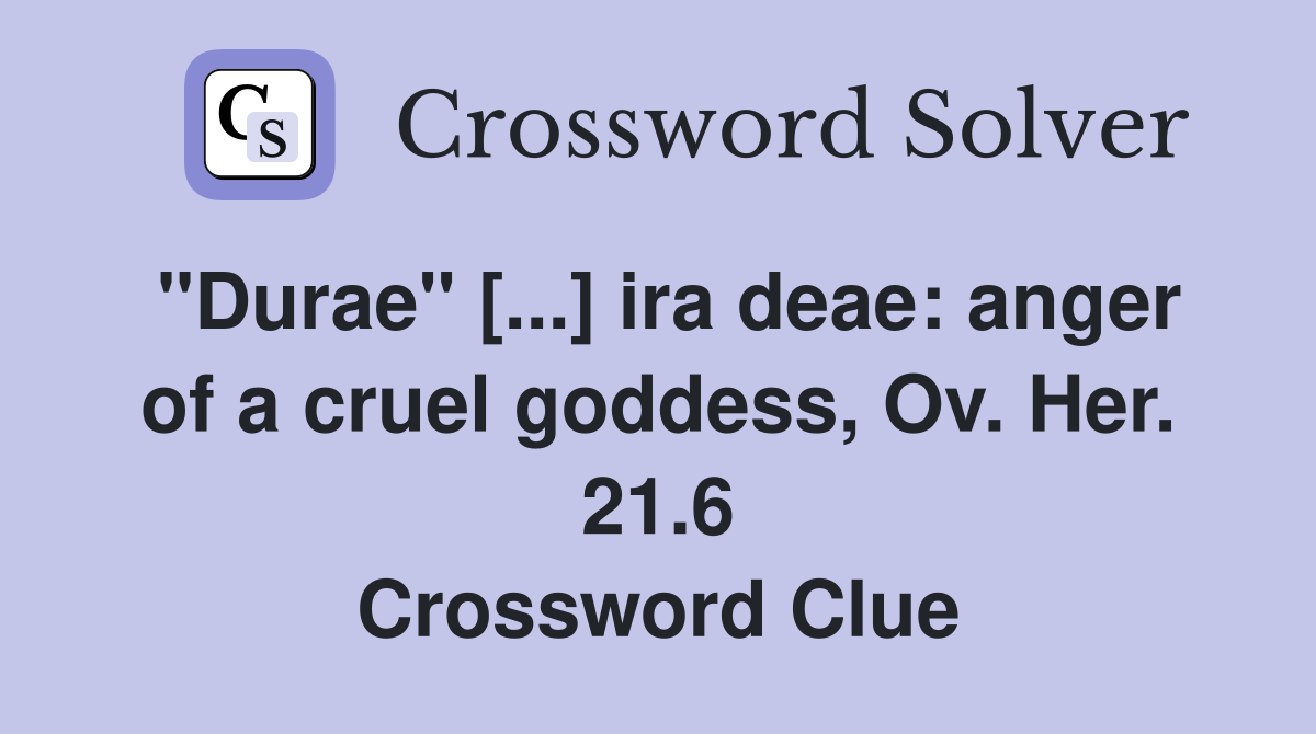 "Durae" [...] ira deae: anger of a cruel goddess, Ov. Her. 21.6 Crossword Clue