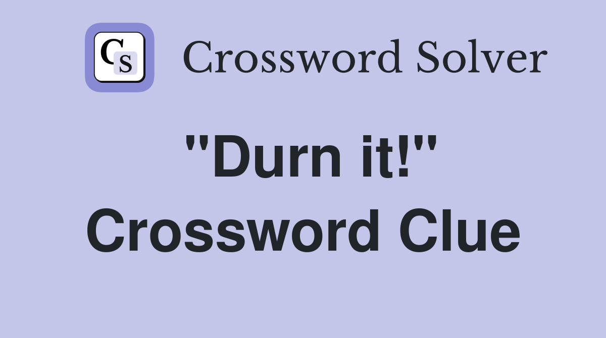 "Durn it!" Crossword Clue