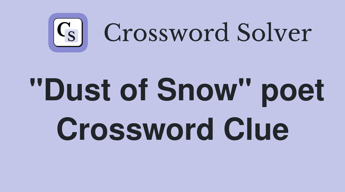 "Dust of Snow" poet Crossword Clue