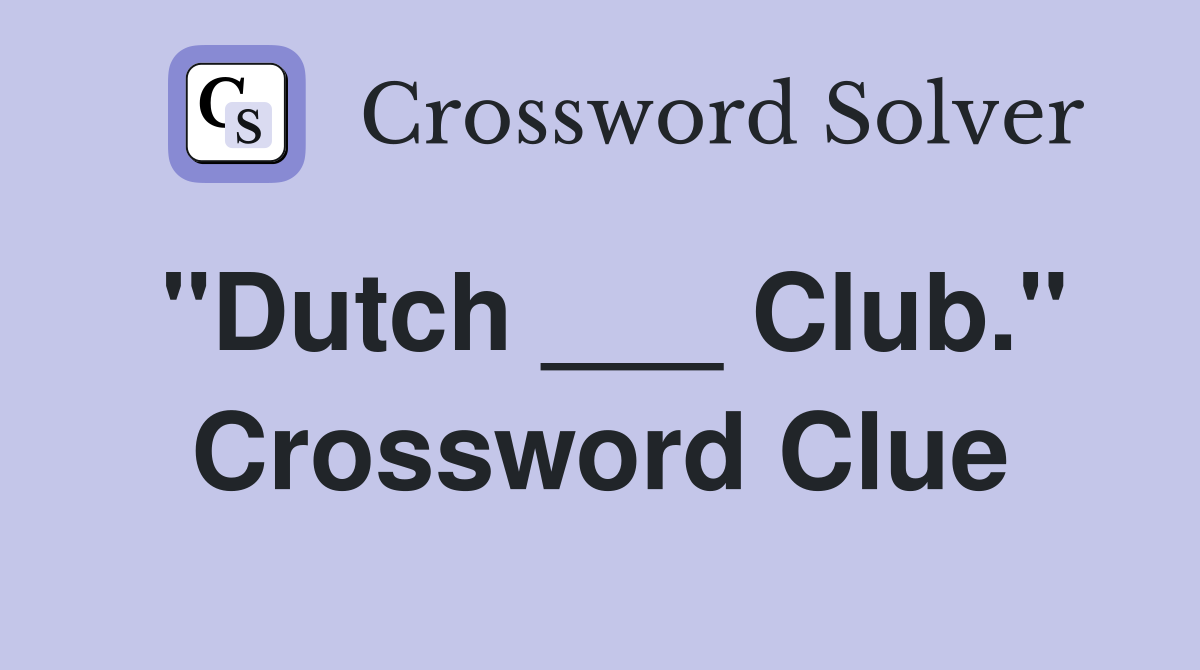 "Dutch ___ Club." Crossword Clue