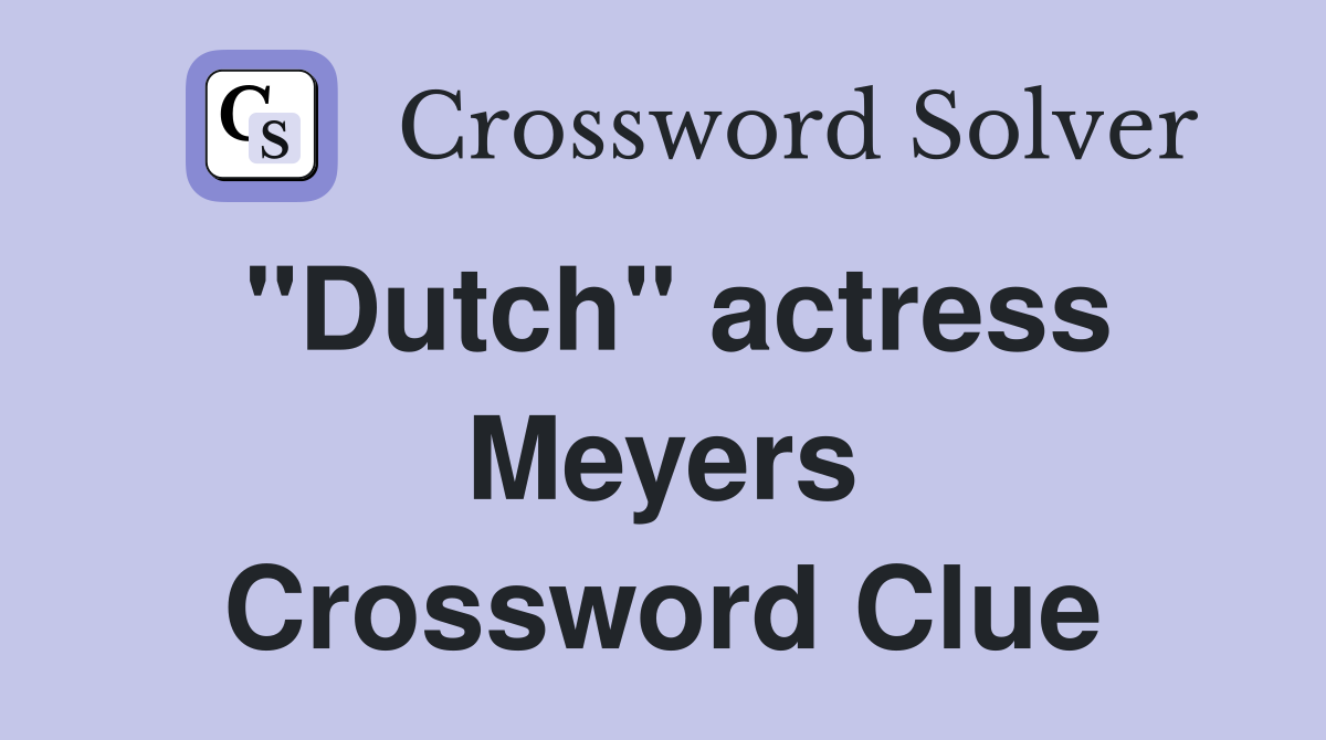 "Dutch" actress Meyers Crossword Clue