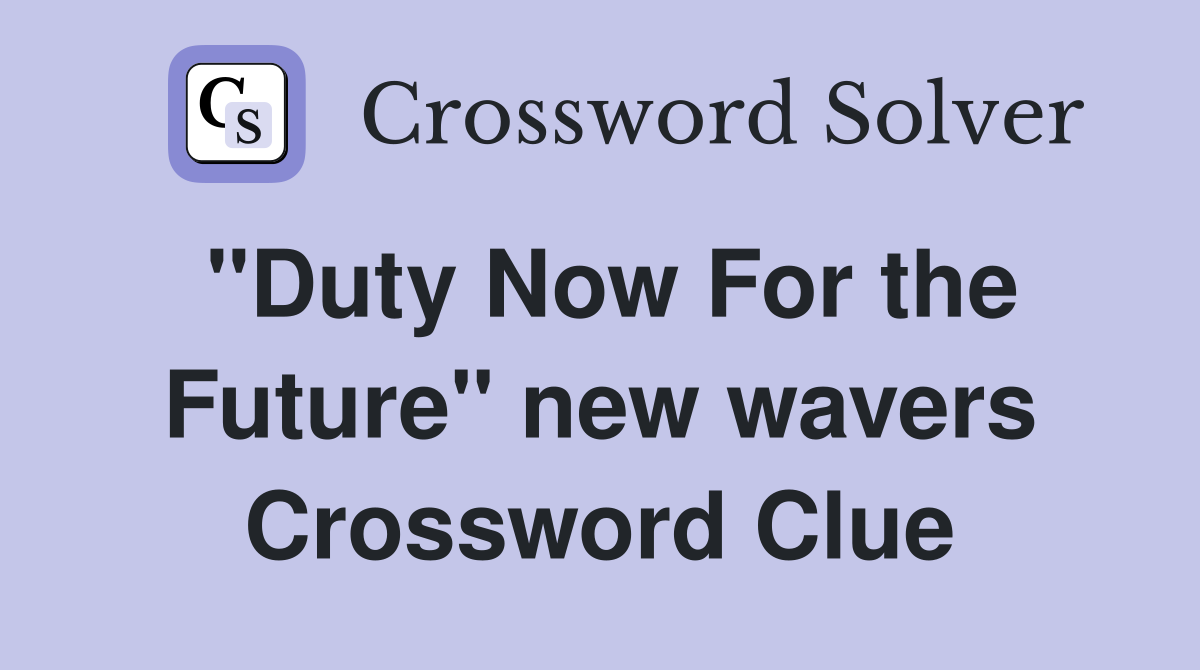 "Duty Now For the Future" new wavers Crossword Clue