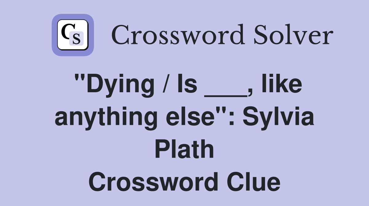 "Dying / Is ___, like anything else": Sylvia Plath Crossword Clue