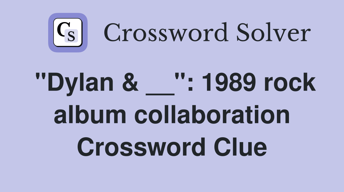 "Dylan & __": 1989 rock album collaboration Crossword Clue