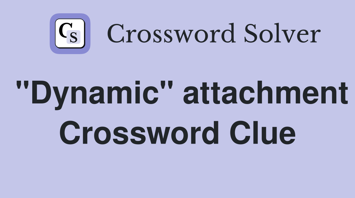 "Dynamic" attachment Crossword Clue