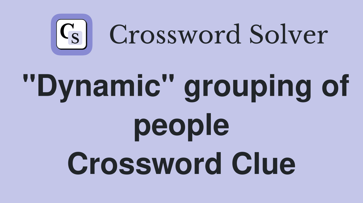 "Dynamic" grouping of people Crossword Clue