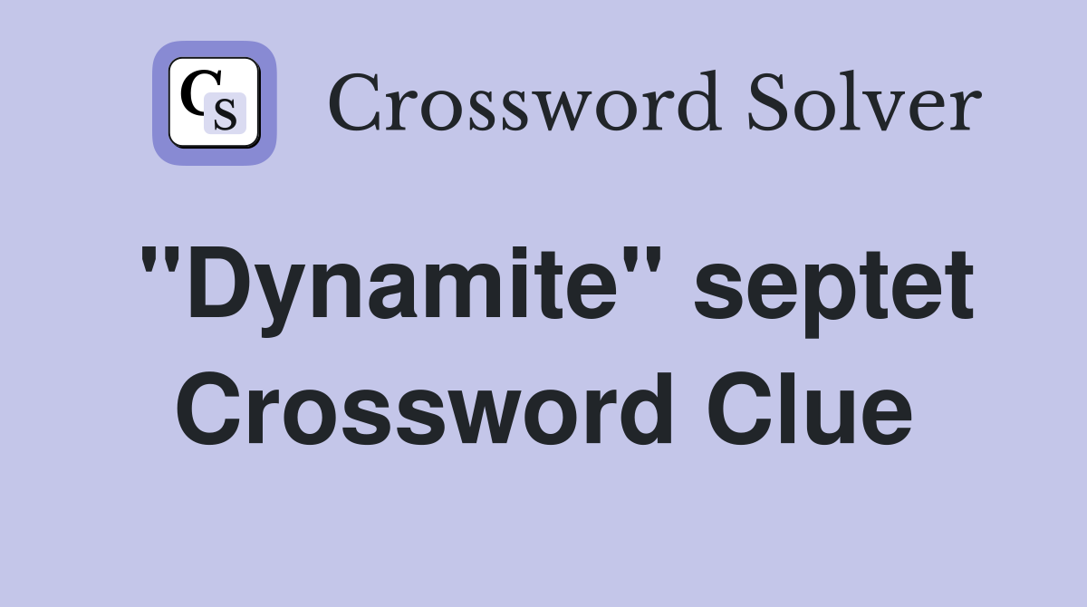 "Dynamite" septet Crossword Clue