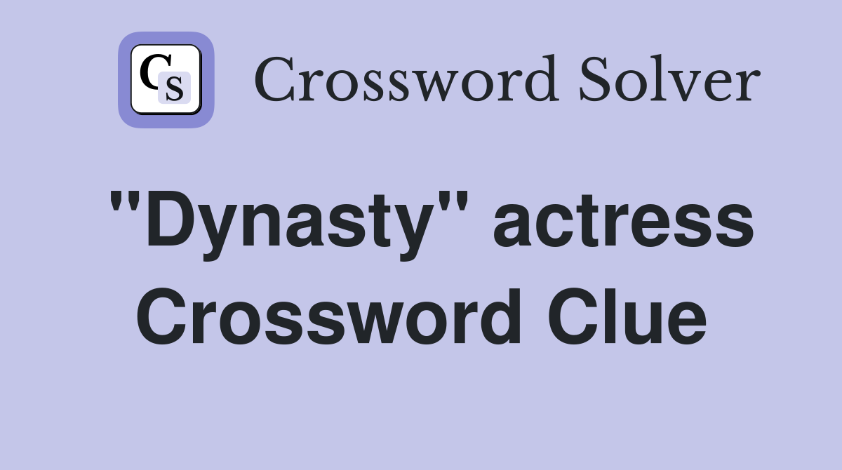 "Dynasty" actress Crossword Clue