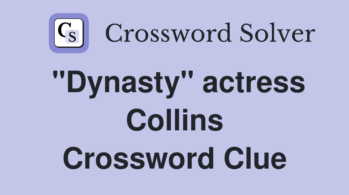 "Dynasty" actress Collins Crossword Clue