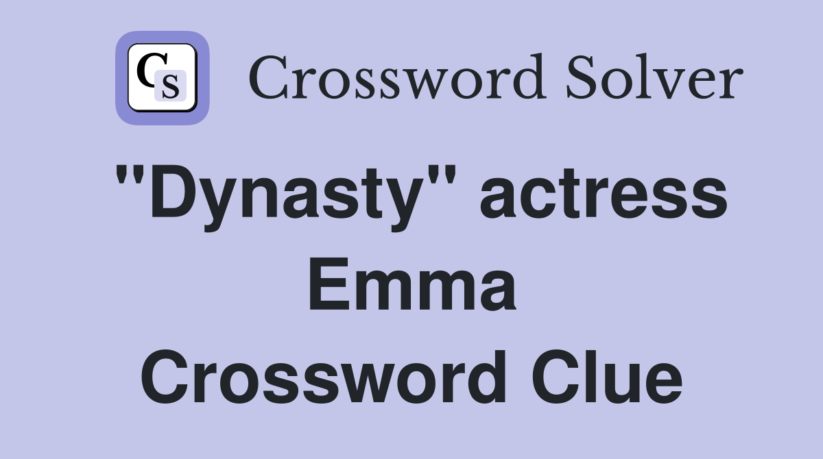 "Dynasty" actress Emma Crossword Clue