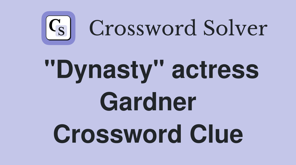 "Dynasty" actress Gardner Crossword Clue