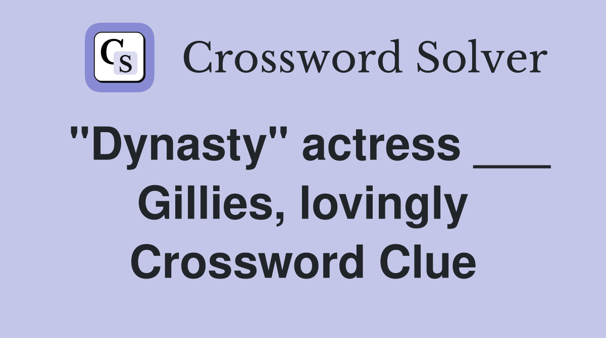 "Dynasty" actress ___ Gillies, lovingly Crossword Clue