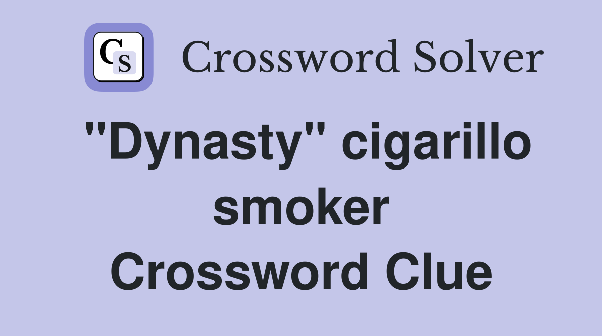 "Dynasty" cigarillo smoker Crossword Clue