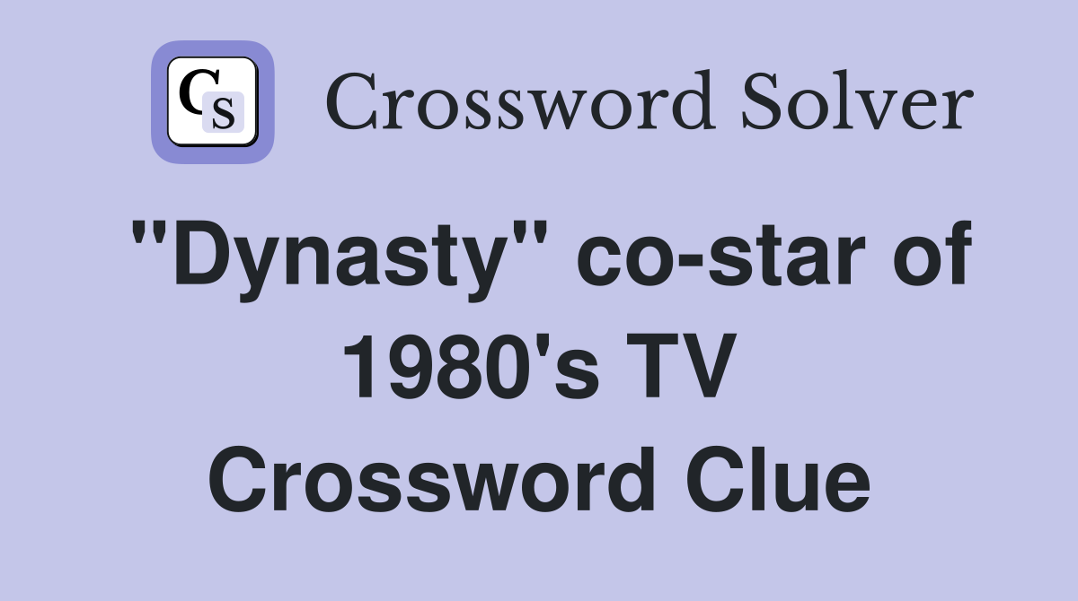 "Dynasty" co-star of 1980's TV Crossword Clue