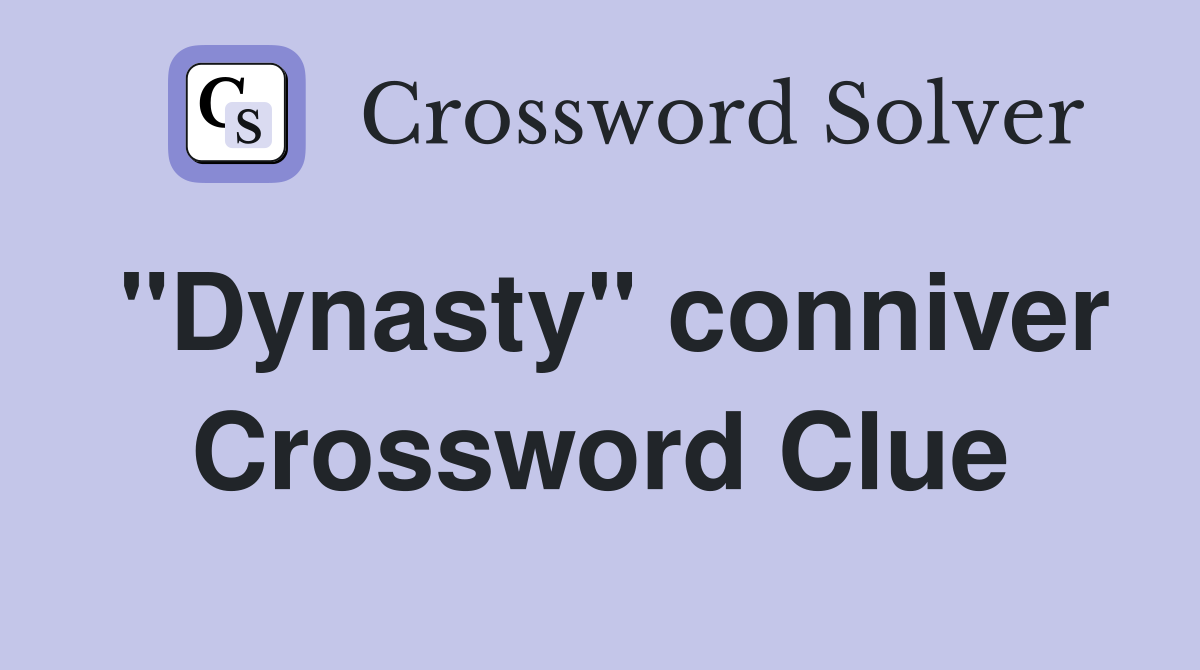 "Dynasty" conniver Crossword Clue