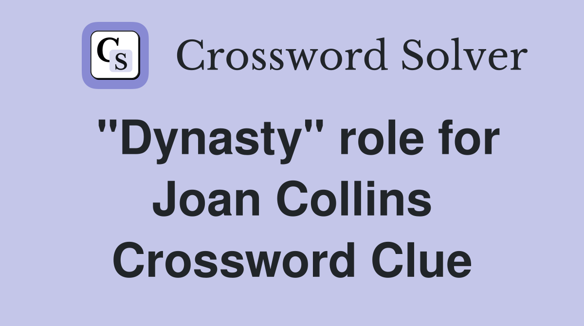 "Dynasty" role for Joan Collins Crossword Clue