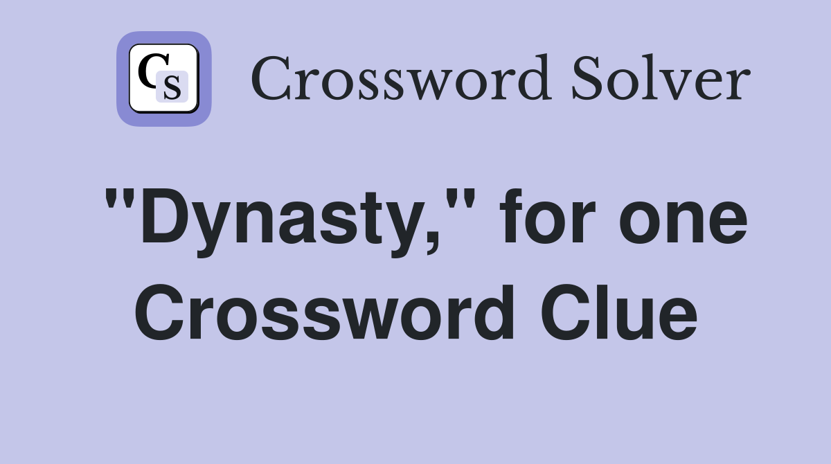 "Dynasty," for one Crossword Clue