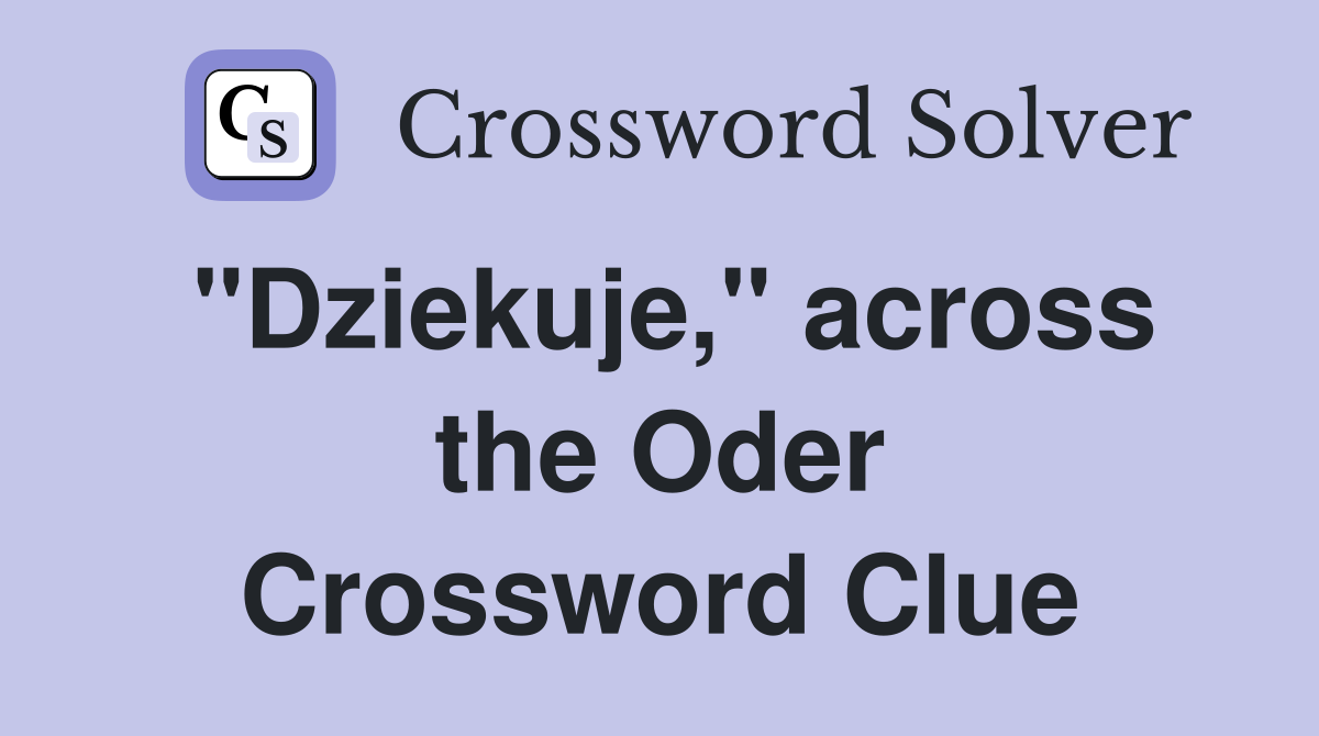 "Dziekuje," across the Oder Crossword Clue