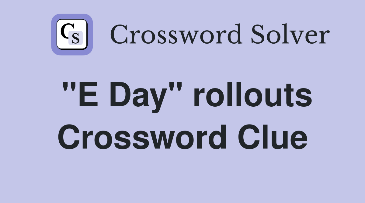 "E Day" rollouts Crossword Clue
