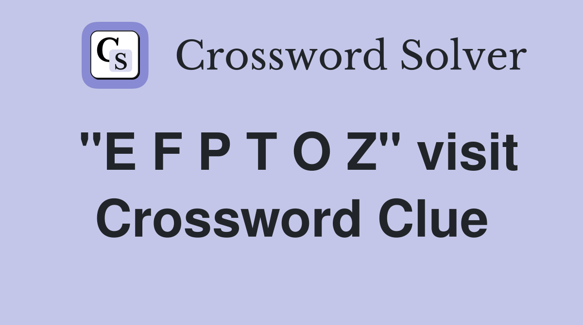"E F P T O Z" visit Crossword Clue