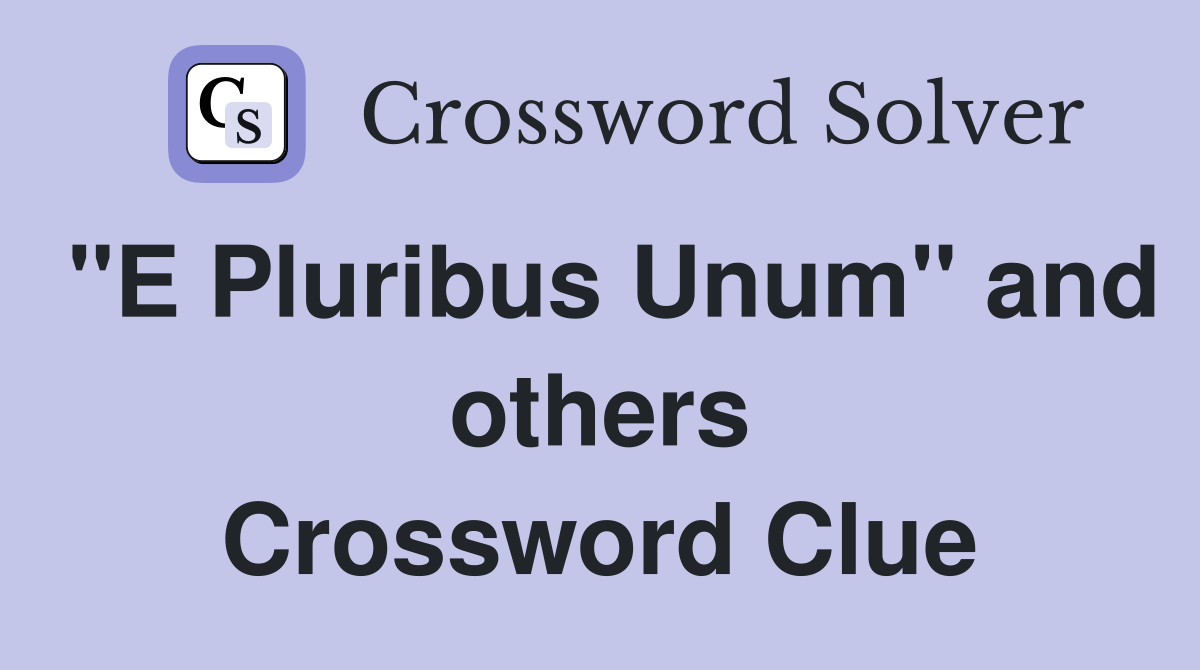 "E Pluribus Unum" and others Crossword Clue