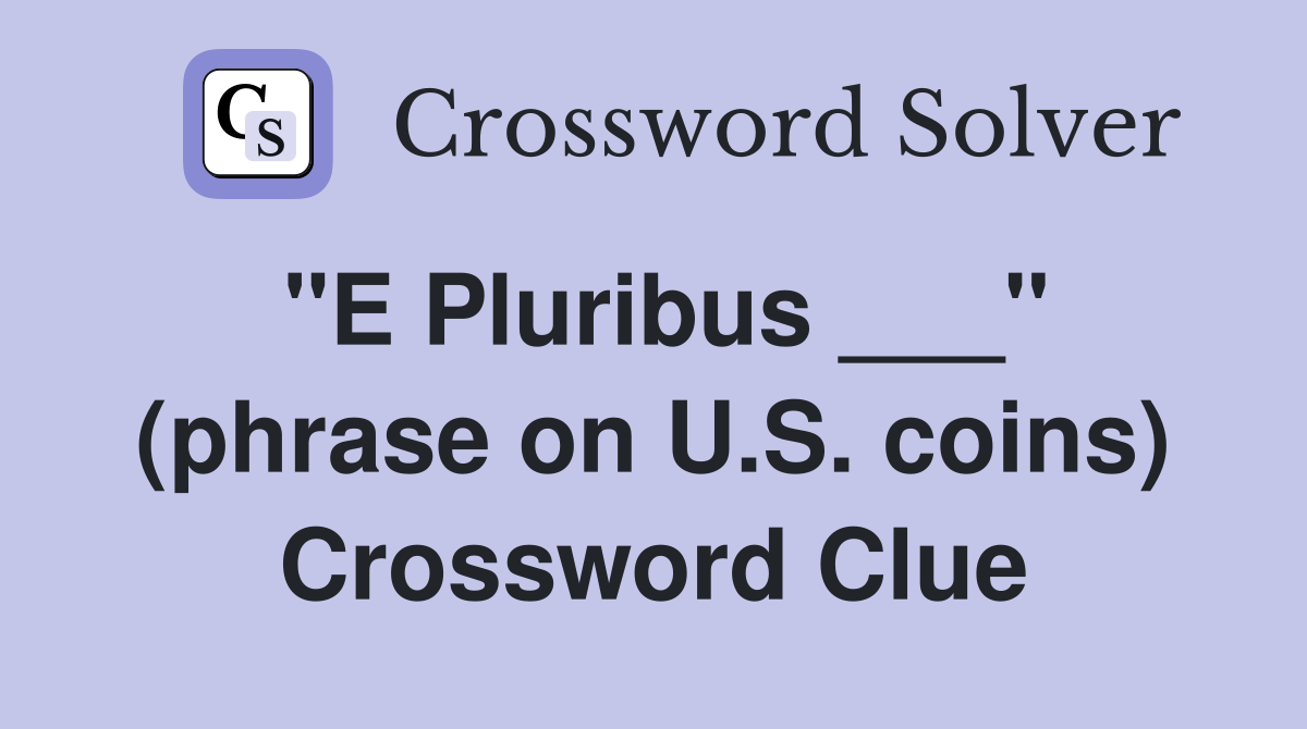 "E Pluribus ___" (phrase on U.S. coins) Crossword Clue