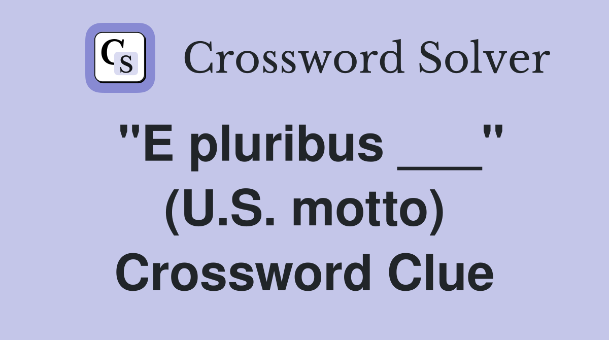 "E pluribus ___" (U.S. motto) Crossword Clue