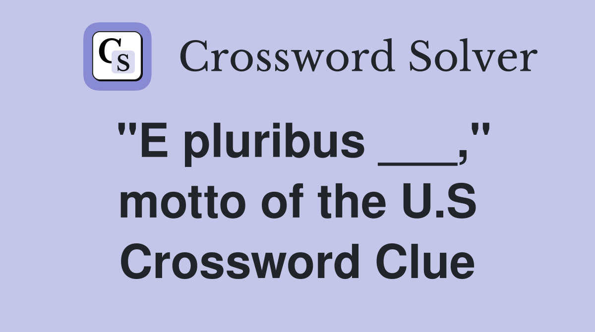 "E pluribus ___," motto of the U.S Crossword Clue