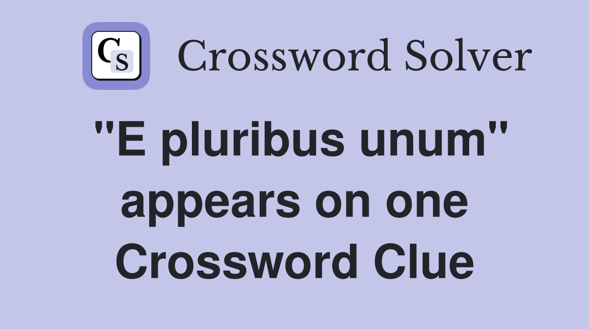 "E pluribus unum" appears on one Crossword Clue