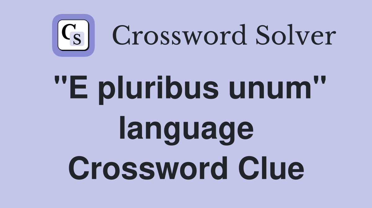 "E pluribus unum" language Crossword Clue