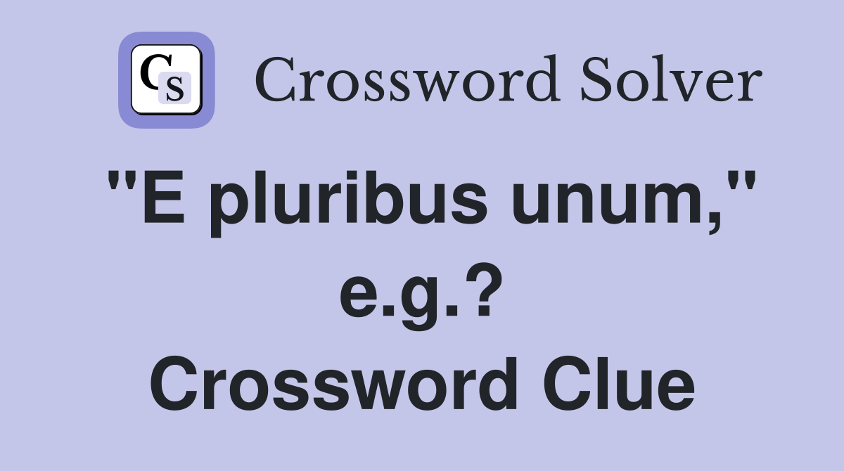 "E pluribus unum," e.g.? Crossword Clue