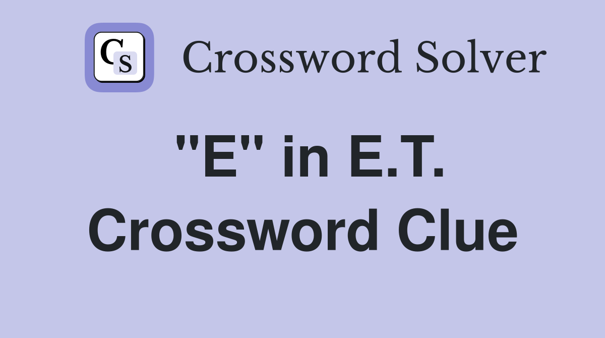 "E" in E.T. Crossword Clue