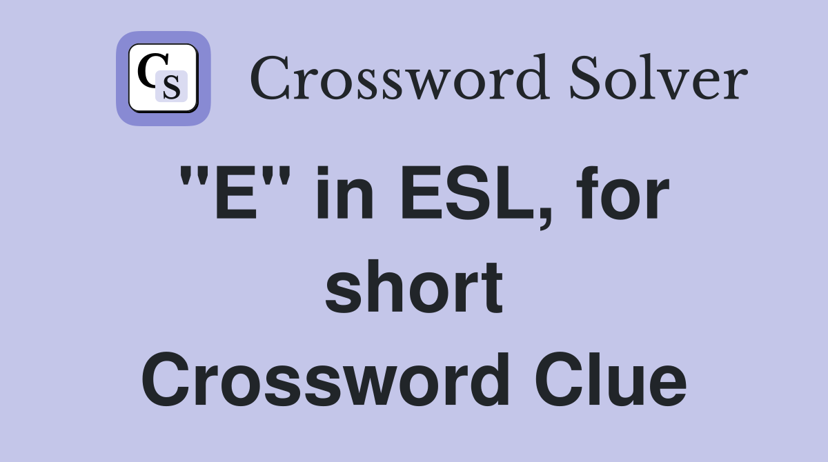 "E" in ESL, for short Crossword Clue