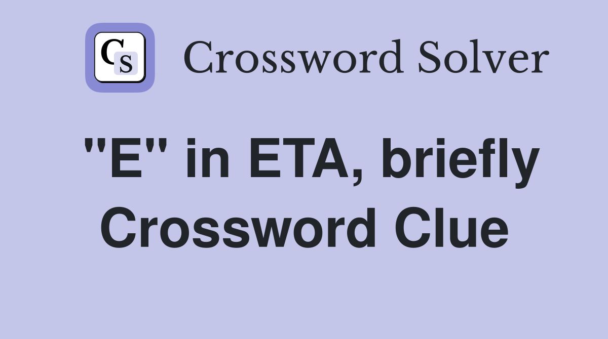 "E" in ETA, briefly Crossword Clue