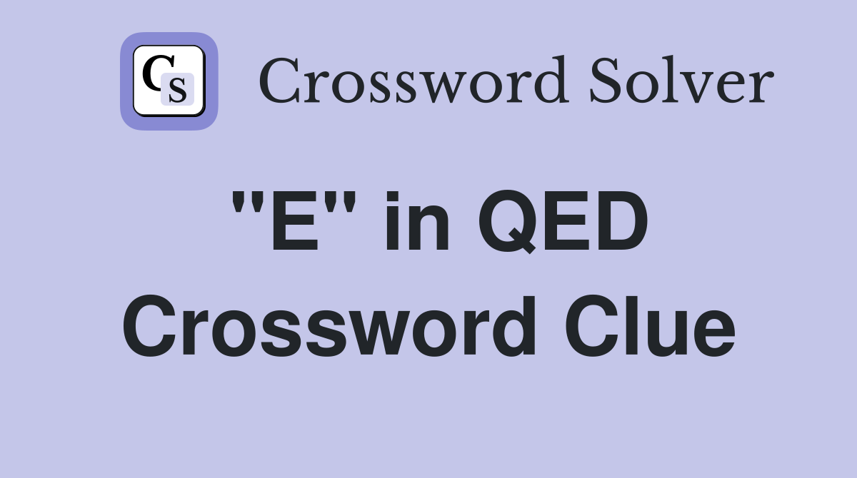 "E" in QED Crossword Clue
