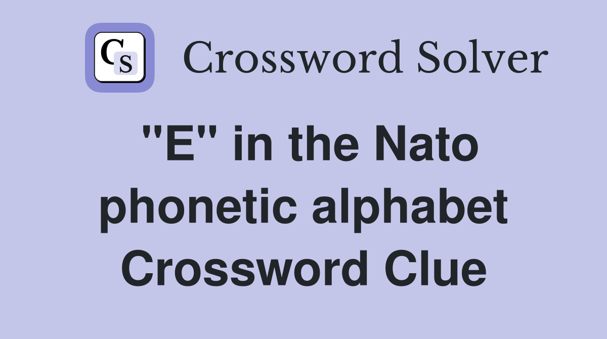 "E" in the Nato phonetic alphabet Crossword Clue