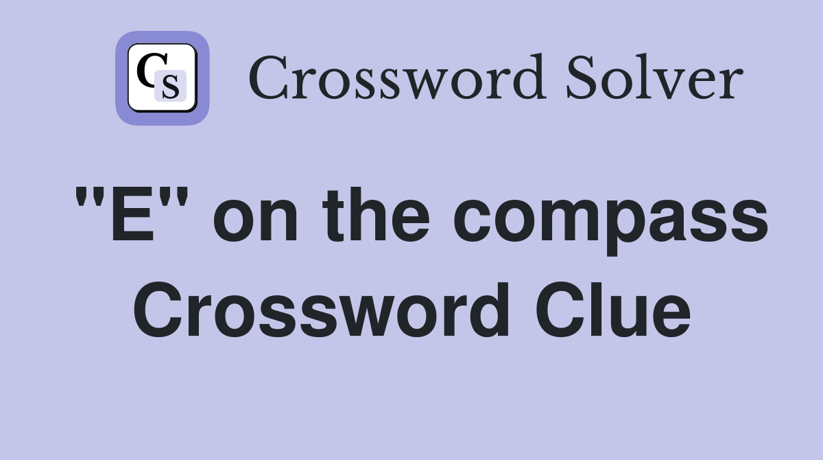 "E" on the compass Crossword Clue