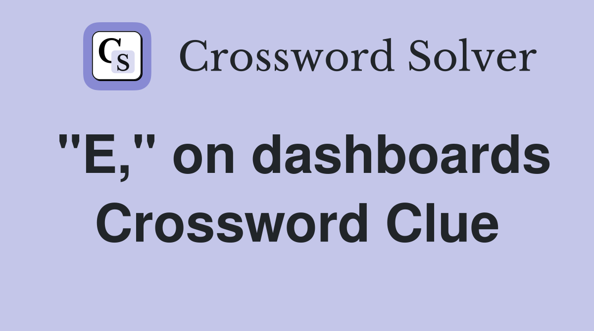 "E," on dashboards Crossword Clue