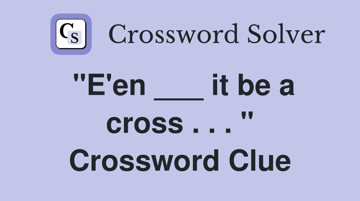 "E'en ___ it be a cross . . . " Crossword Clue