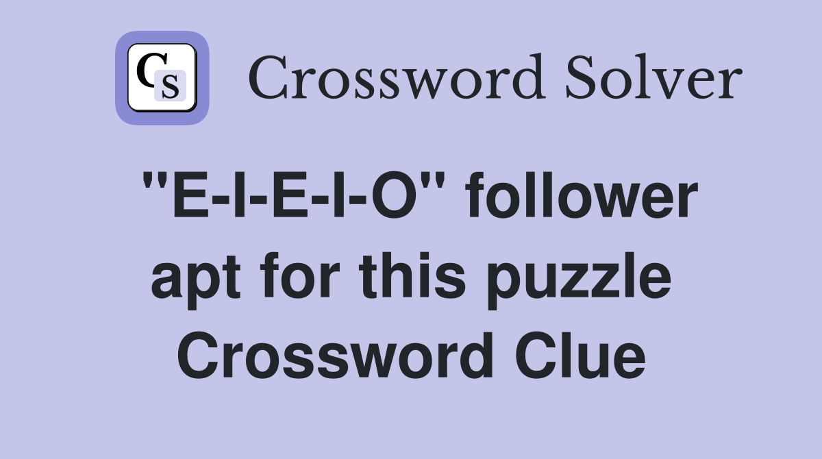 "E-I-E-I-O" follower apt for this puzzle Crossword Clue