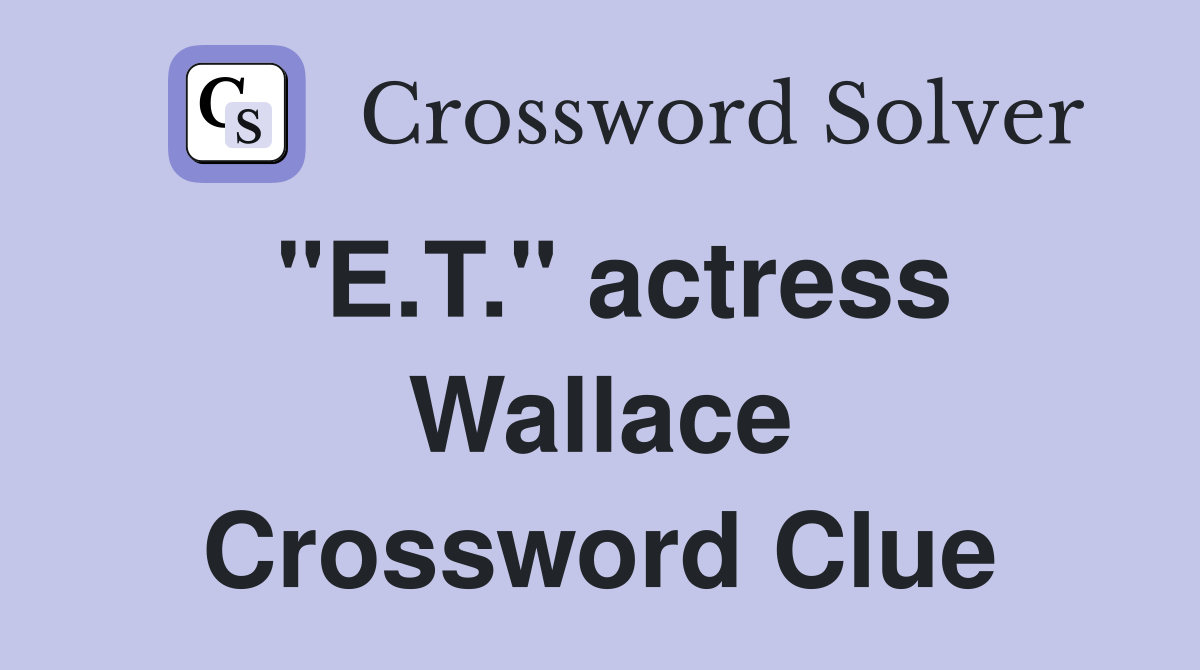 "E.T." actress Wallace Crossword Clue