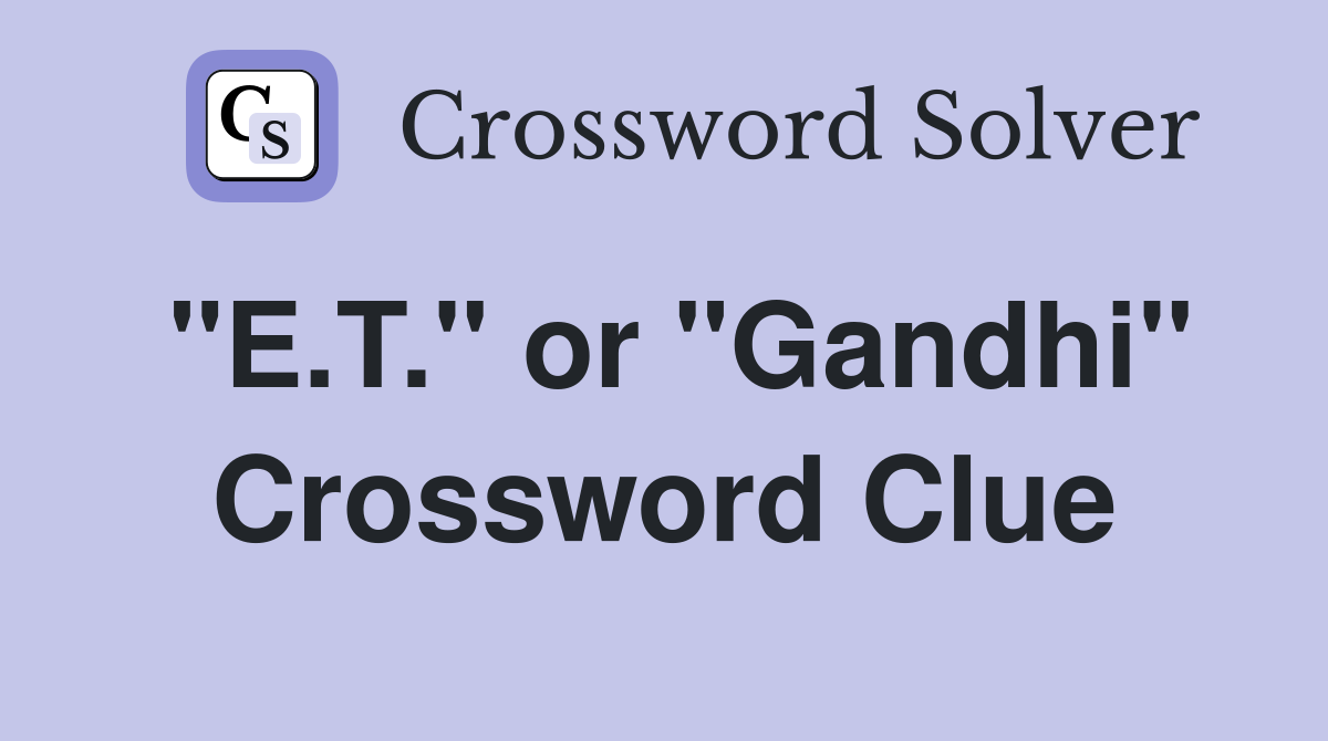 "E.T." or "Gandhi" Crossword Clue
