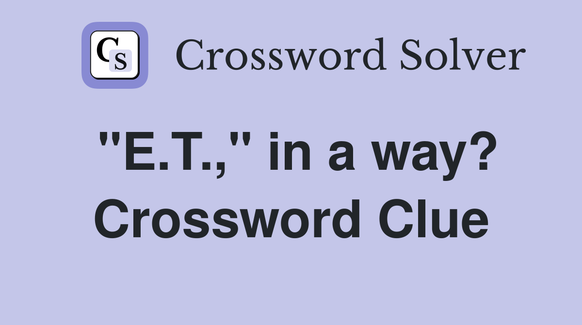 "E.T.," in a way? Crossword Clue