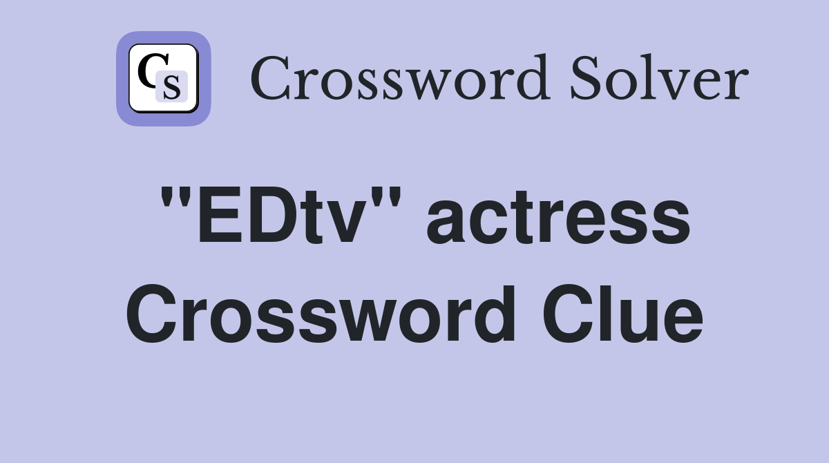 "EDtv" actress Crossword Clue